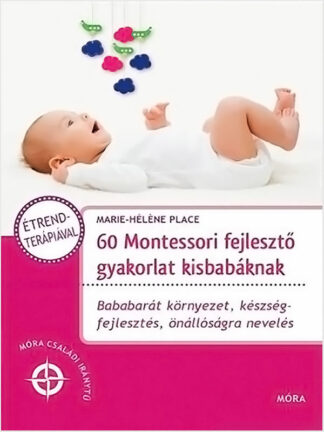 Marie-Hélène Place: 60 Montessori fejlesztő gyakorlat kisbabáknak