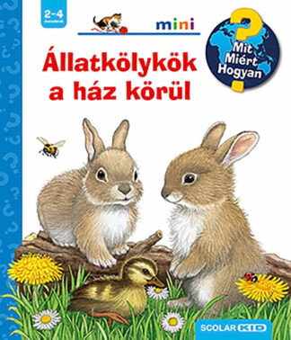 Mit? Miért? Hogyan? Mini - Állatkölykök a ház körül