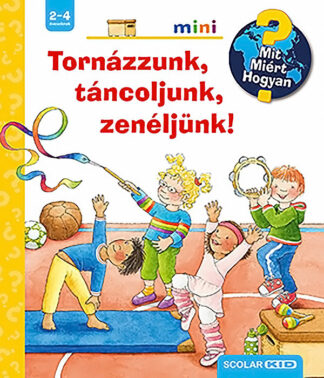 Mit? Miért? Hogyan? Mini - Tornázzunk, táncoljunk, zenéljünk!