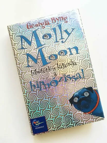 Georgia Byng: Molly Moon hihetetlen kalandja a hipnózissal