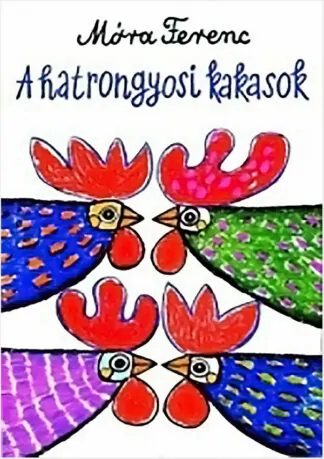 Móra Ferenc: A hatrongyosi kakasok