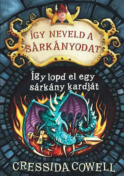 Cressida Cowell: Így neveld a sárkányodat - Így lopd el egy sárkány kardját