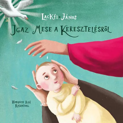 Lackfi János: Igaz mese a keresztelésről